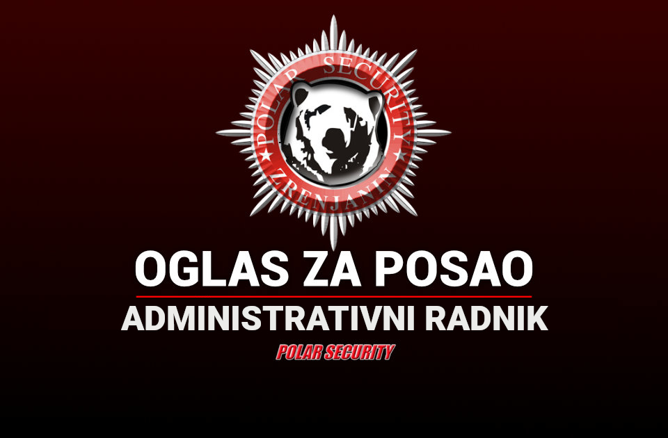 Preduzeće Polar security zapošljava: Potreban administrativni radnik Preduzeće Polar security zapošljava: Potreban administrativni radnik